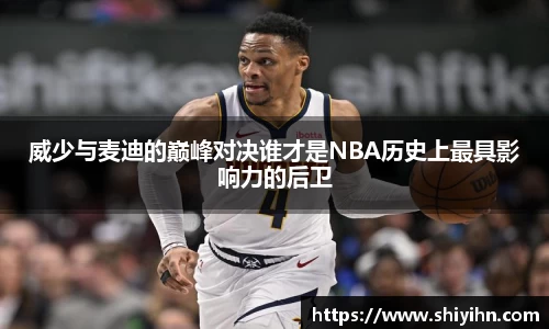威少与麦迪的巅峰对决谁才是NBA历史上最具影响力的后卫