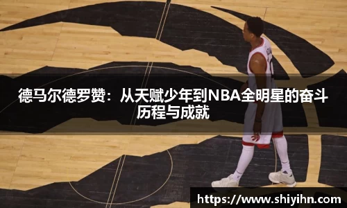德马尔德罗赞：从天赋少年到NBA全明星的奋斗历程与成就